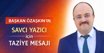 BAŞKAN ÖZAŞKIN’IN SAVCI YAZICI İÇİN TAZİYE MESAJI 